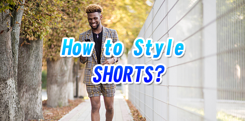 How To Style Shorts? - Trafali